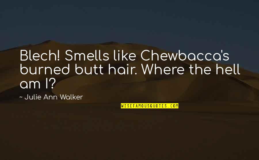 C.j. Walker Quotes By Julie Ann Walker: Blech! Smells like Chewbacca's burned butt hair. Where
