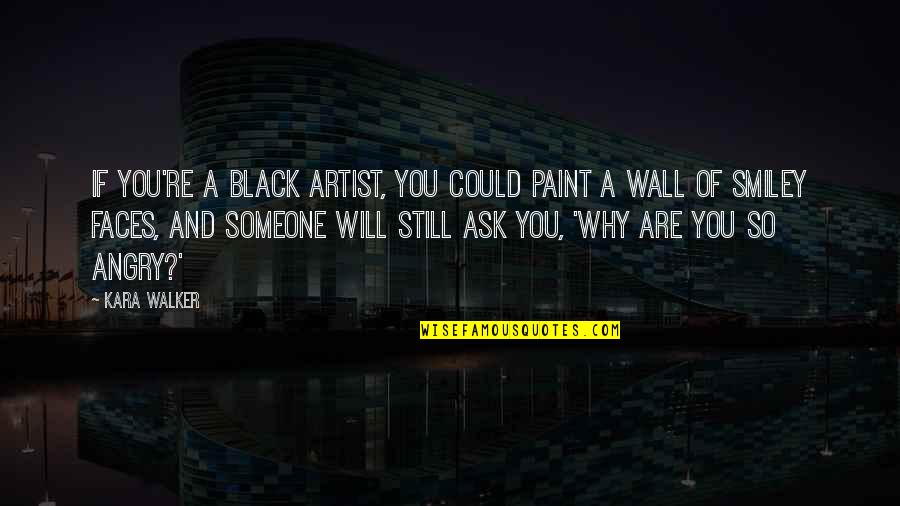 C.j. Walker Quotes By Kara Walker: If you're a Black artist, you could paint