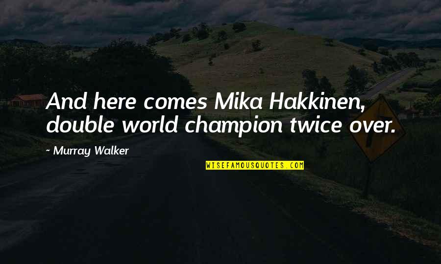 C.j. Walker Quotes By Murray Walker: And here comes Mika Hakkinen, double world champion