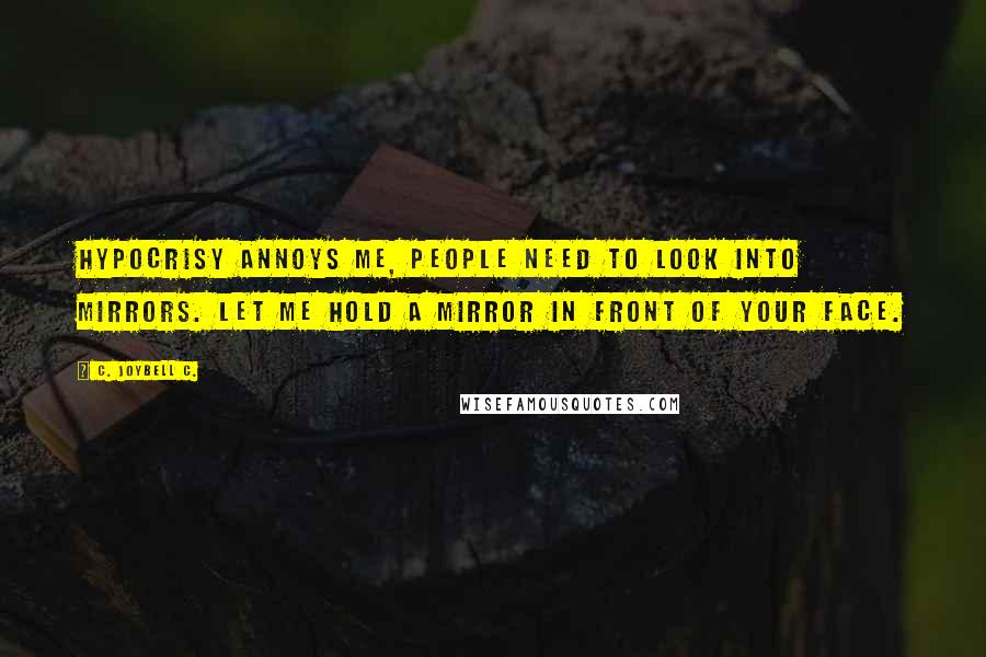 C. JoyBell C. quotes: Hypocrisy annoys me, people need to look into mirrors. Let me hold a mirror in front of your face.