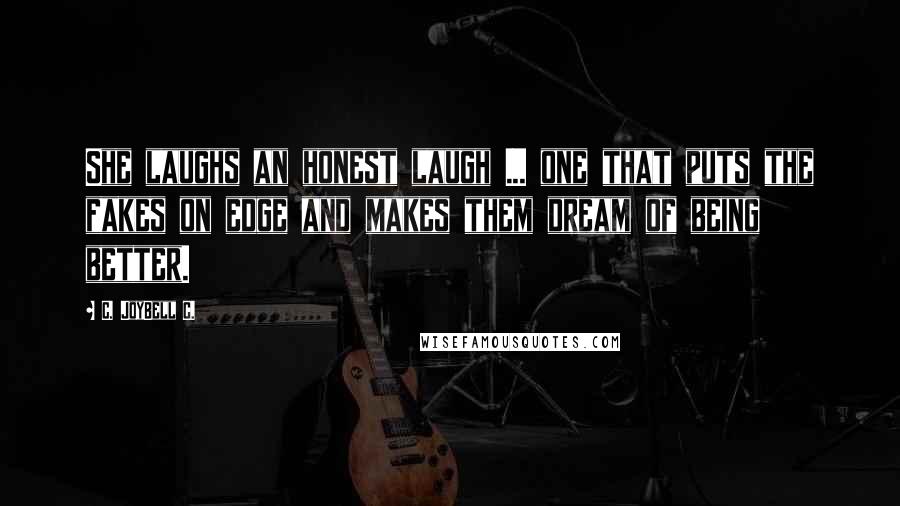 C. JoyBell C. quotes: She laughs an honest laugh ... one that puts the fakes on edge and makes them dream of being better.