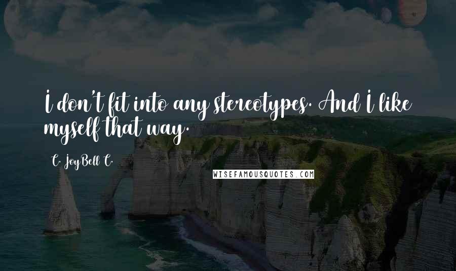 C. JoyBell C. quotes: I don't fit into any stereotypes. And I like myself that way.