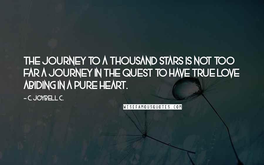 C. JoyBell C. quotes: The journey to a thousand stars is not too far a journey in the quest to have true love abiding in a pure heart.