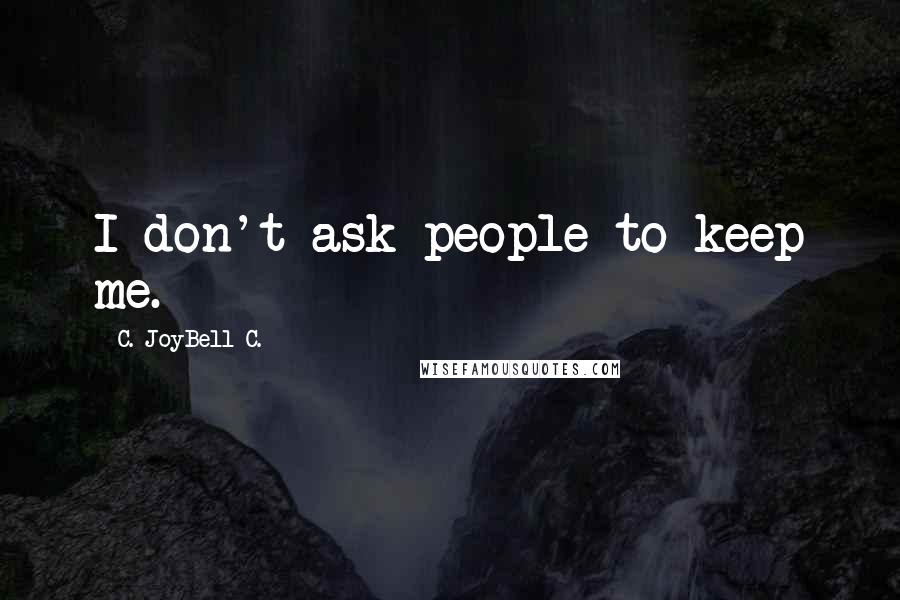 C. JoyBell C. quotes: I don't ask people to keep me.