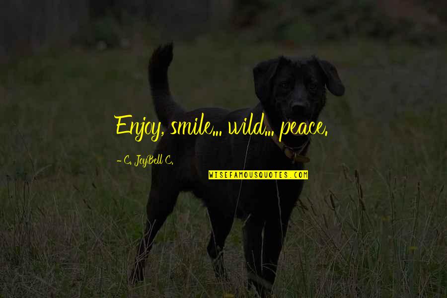 C Joybell Quotes By C. JoyBell C.: Enjoy, smile... wild... peace.
