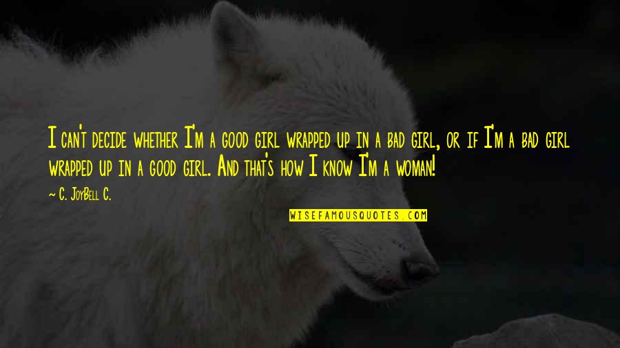 C Joybell Quotes By C. JoyBell C.: I can't decide whether I'm a good girl