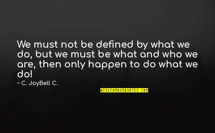 C Joybell Quotes By C. JoyBell C.: We must not be defined by what we