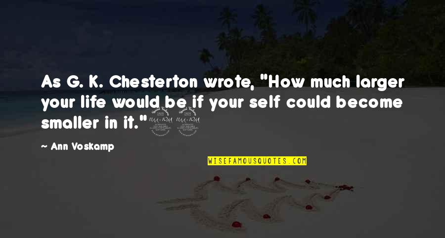 C K Chesterton Quotes By Ann Voskamp: As G. K. Chesterton wrote, "How much larger