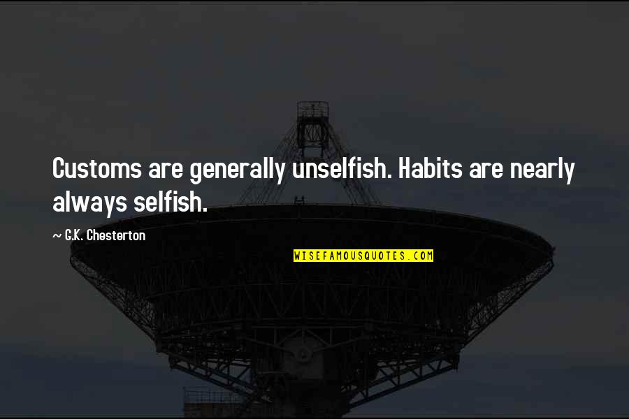 C K Chesterton Quotes By G.K. Chesterton: Customs are generally unselfish. Habits are nearly always