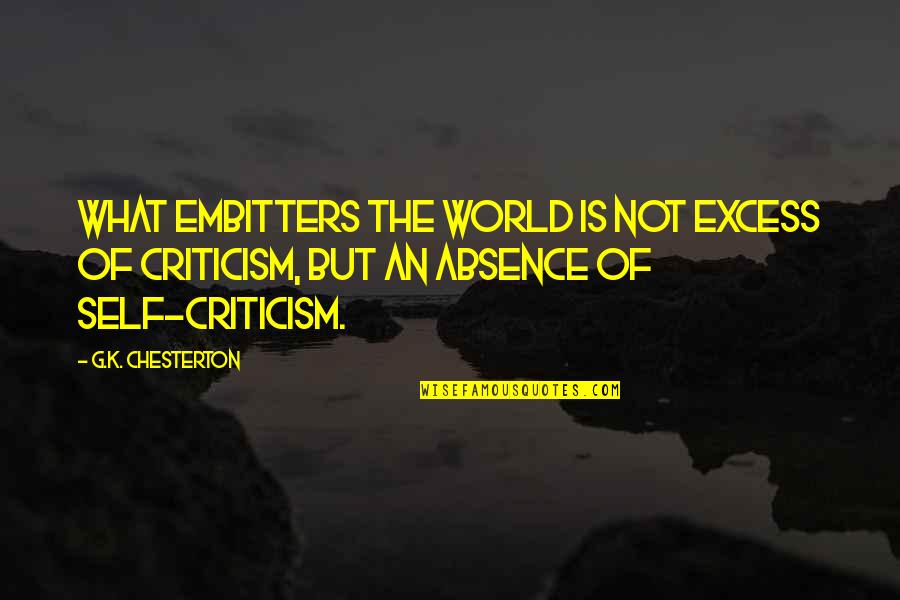 C K Chesterton Quotes By G.K. Chesterton: What embitters the world is not excess of