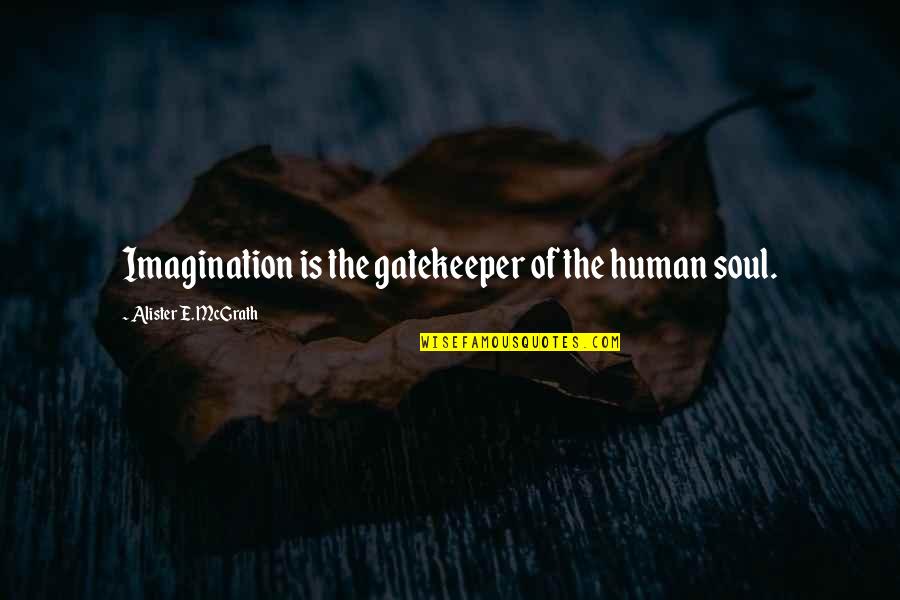 C K Heating And Cooling Quotes By Alister E. McGrath: Imagination is the gatekeeper of the human soul.