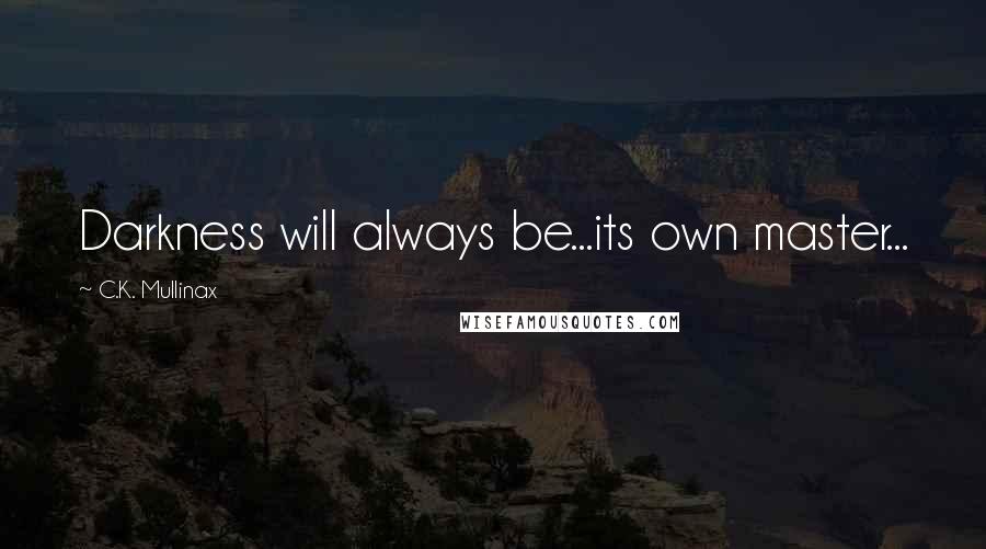 C.K. Mullinax quotes: Darkness will always be...its own master...