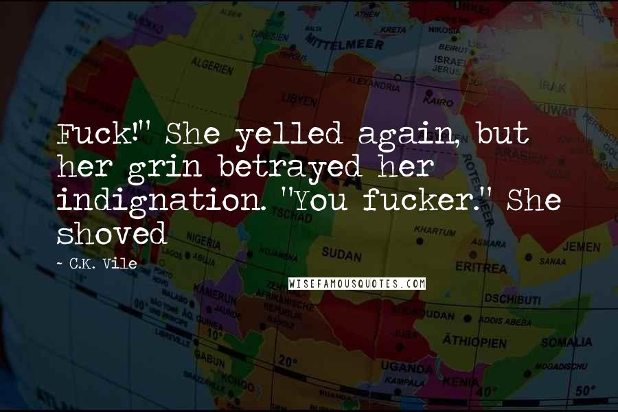 C.K. Vile quotes: Fuck!" She yelled again, but her grin betrayed her indignation. "You fucker." She shoved