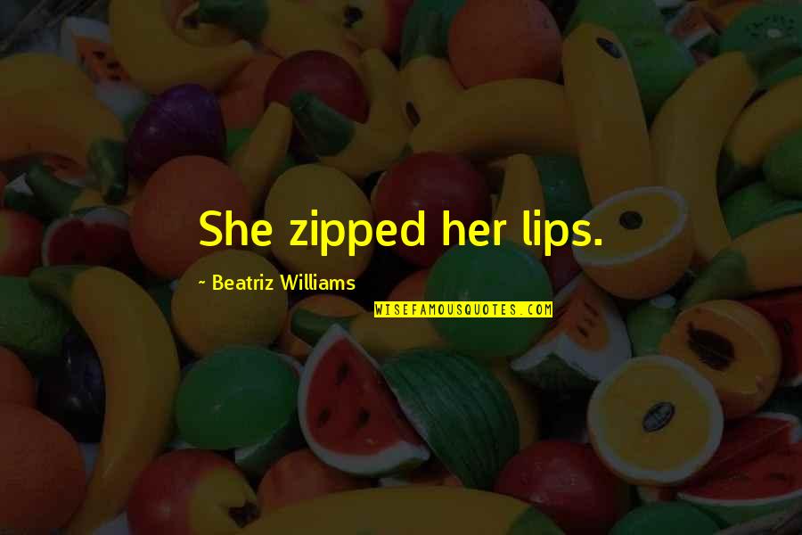 C K Williams Quotes By Beatriz Williams: She zipped her lips.