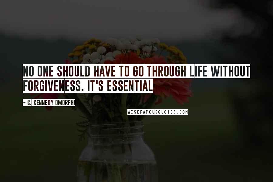 C. Kennedy Omorphi quotes: No one should have to go through life without forgiveness. It's essential