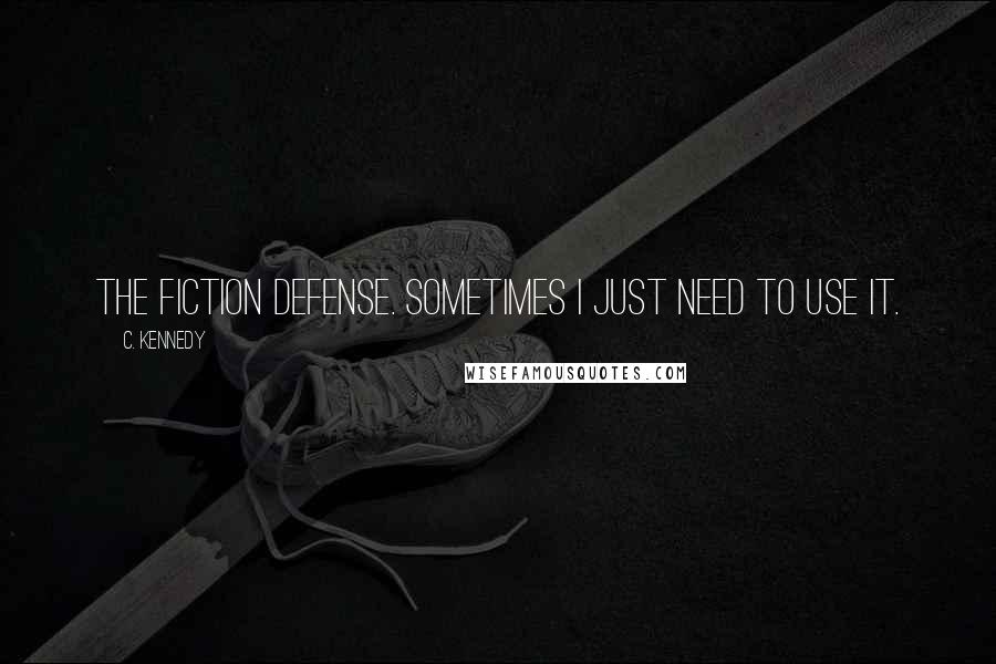 C. Kennedy quotes: The Fiction defense. Sometimes I just need to use it.