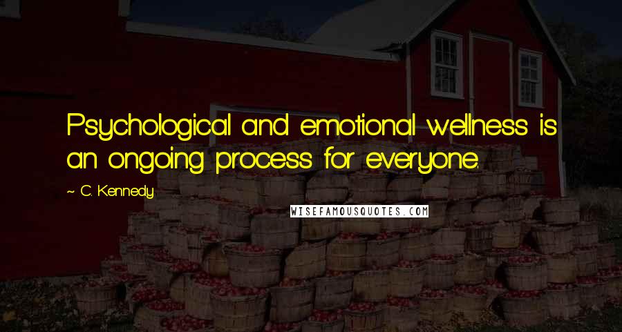 C. Kennedy quotes: Psychological and emotional wellness is an ongoing process for everyone.