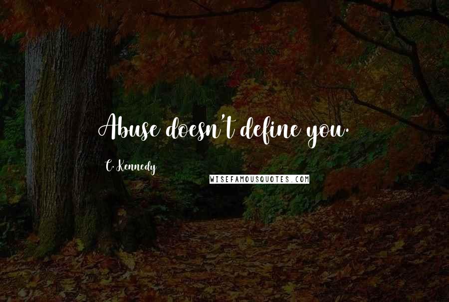 C. Kennedy quotes: Abuse doesn't define you.