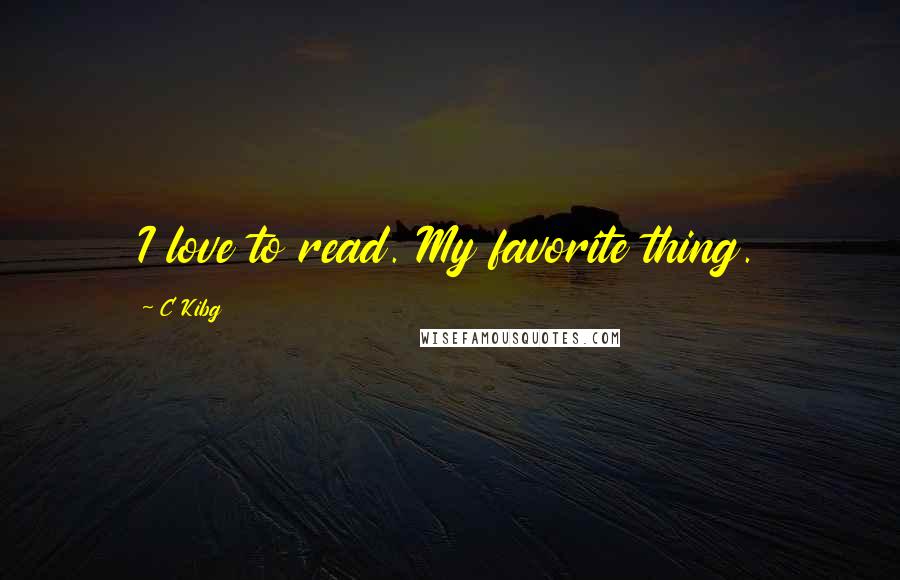 C Kibg quotes: I love to read. My favorite thing.