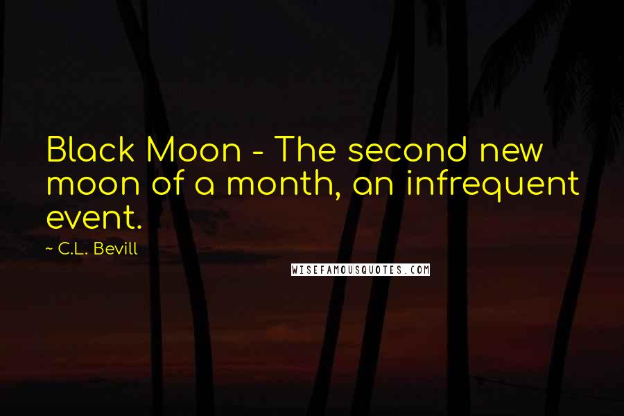 C.L. Bevill quotes: Black Moon - The second new moon of a month, an infrequent event.