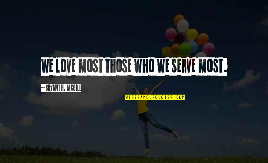 C L Bryant Quotes By Bryant H. McGill: We love most those who we serve most.