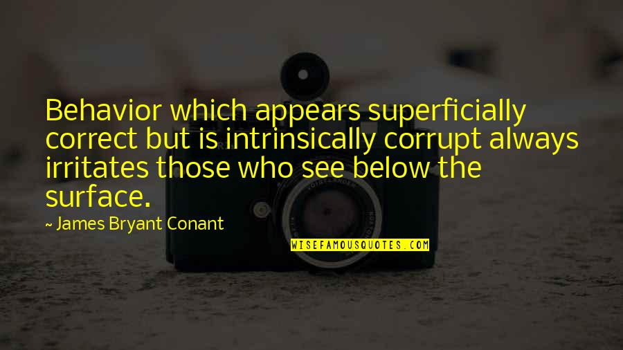 C L Bryant Quotes By James Bryant Conant: Behavior which appears superficially correct but is intrinsically