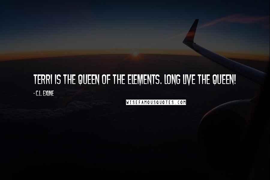 C.L. Exline quotes: Terri is the Queen of the Elements. Long live the Queen!