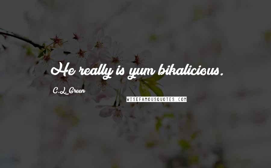 C.L. Green quotes: He really is yum bikalicious.