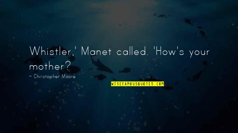 C.l. Moore Quotes By Christopher Moore: Whistler,' Manet called. 'How's your mother?