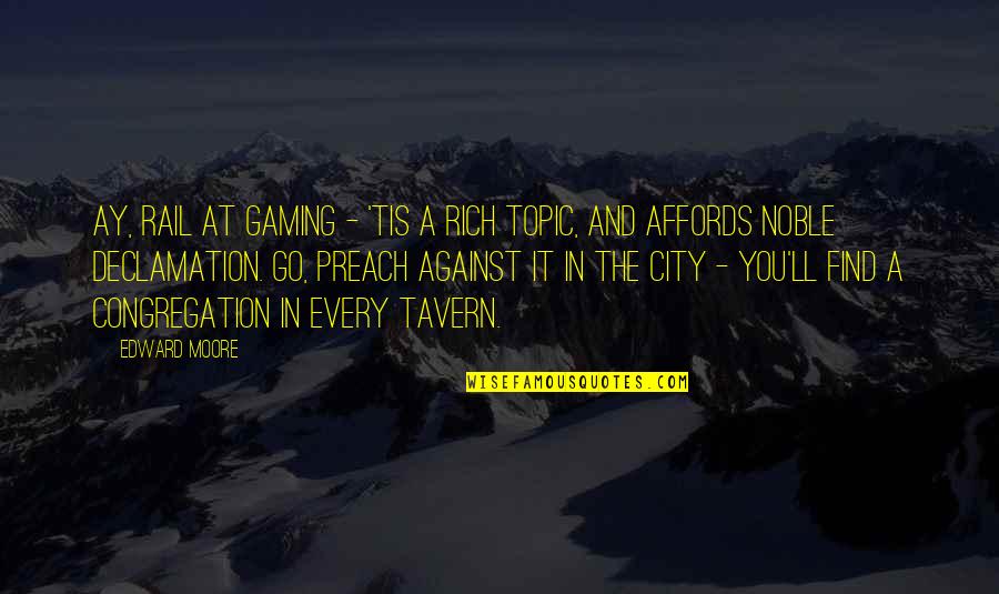 C.l. Moore Quotes By Edward Moore: Ay, rail at gaming - 'tis a rich