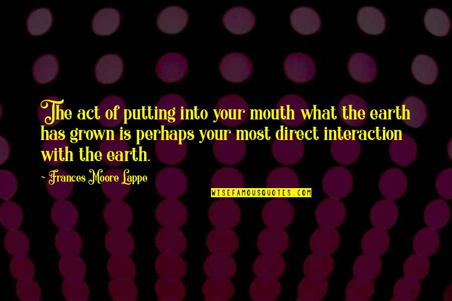 C.l. Moore Quotes By Frances Moore Lappe: The act of putting into your mouth what