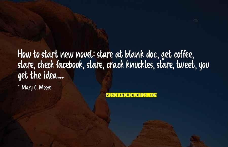 C.l. Moore Quotes By Mary C. Moore: How to start new novel: stare at blank