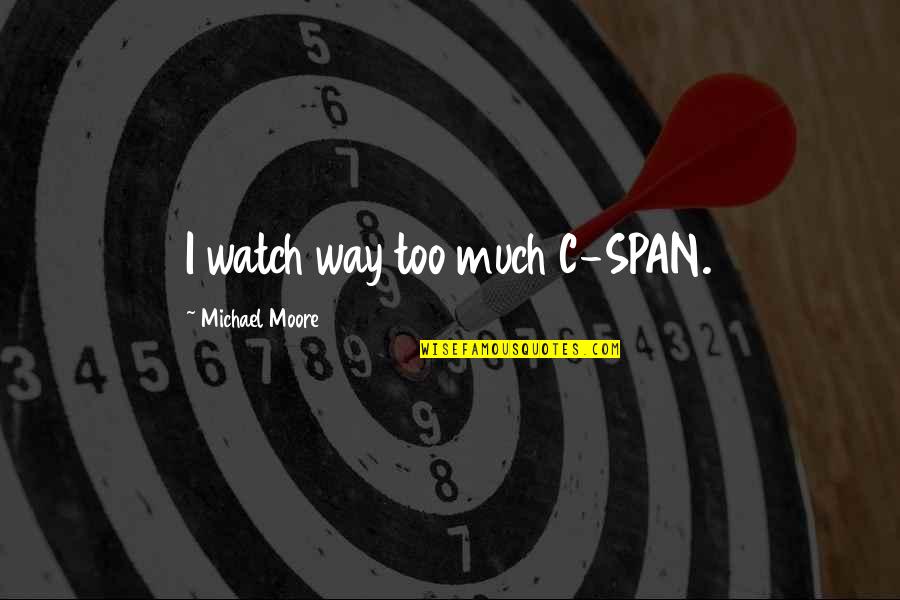 C.l. Moore Quotes By Michael Moore: I watch way too much C-SPAN.