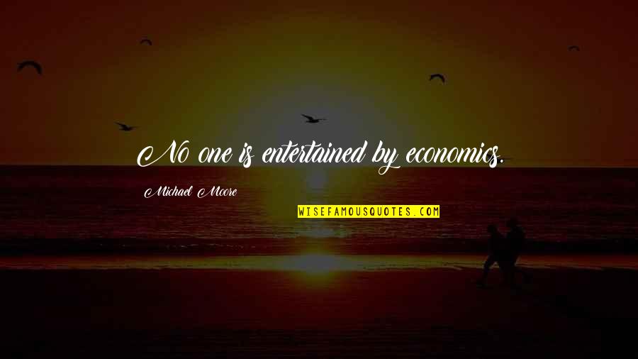 C.l. Moore Quotes By Michael Moore: No one is entertained by economics.