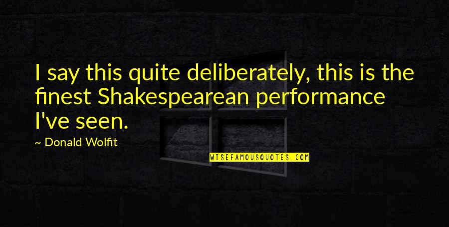 C L Performance Quotes By Donald Wolfit: I say this quite deliberately, this is the