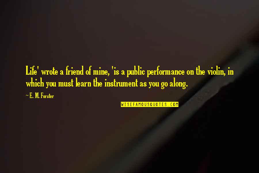 C L Performance Quotes By E. M. Forster: Life' wrote a friend of mine, 'is a