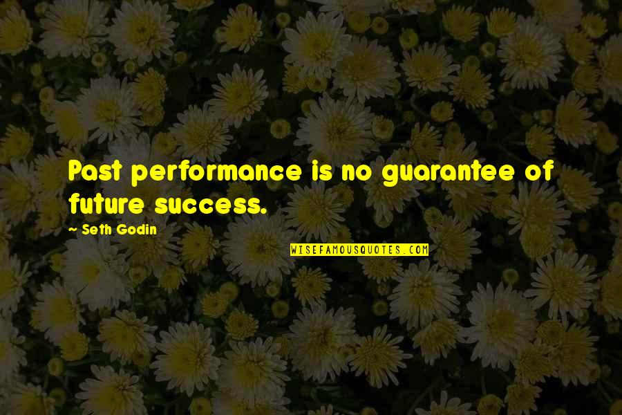 C L Performance Quotes By Seth Godin: Past performance is no guarantee of future success.