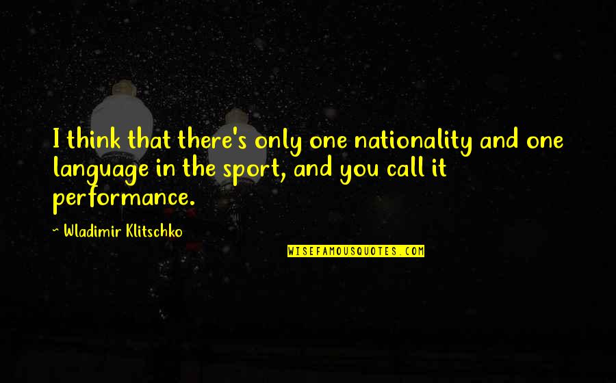 C L Performance Quotes By Wladimir Klitschko: I think that there's only one nationality and