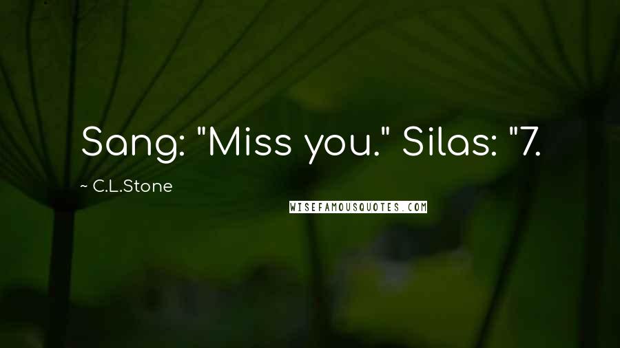 C.L.Stone quotes: Sang: "Miss you." Silas: "7.