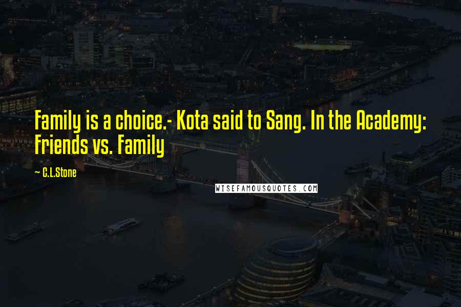 C.L.Stone quotes: Family is a choice.- Kota said to Sang. In the Academy: Friends vs. Family