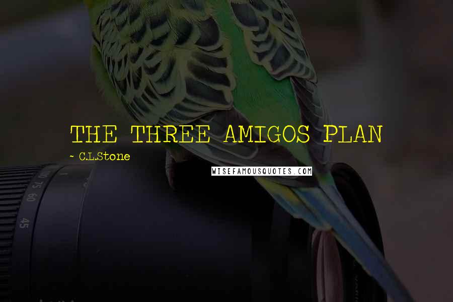 C.L.Stone quotes: THE THREE AMIGOS PLAN