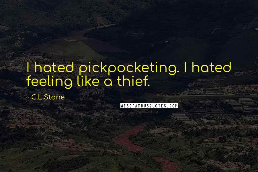 C.L.Stone quotes: I hated pickpocketing. I hated feeling like a thief.