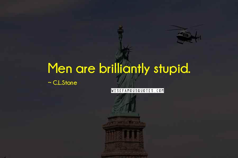 C.L.Stone quotes: Men are brilliantly stupid.