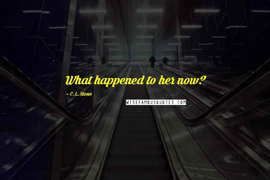 C.L.Stone quotes: What happened to her now?
