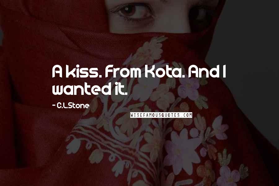 C.L.Stone quotes: A kiss. From Kota. And I wanted it.