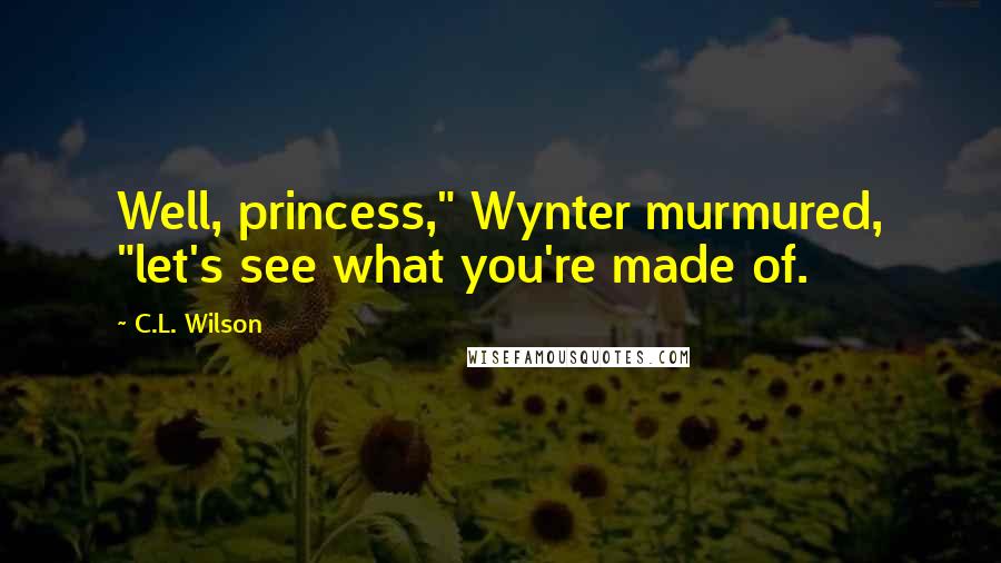 C.L. Wilson quotes: Well, princess," Wynter murmured, "let's see what you're made of.