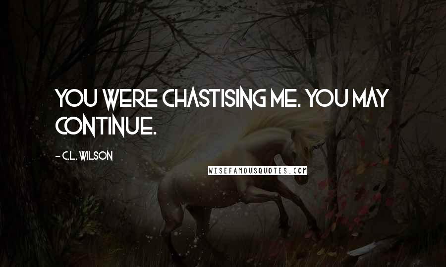 C.L. Wilson quotes: You were chastising me. You may continue.