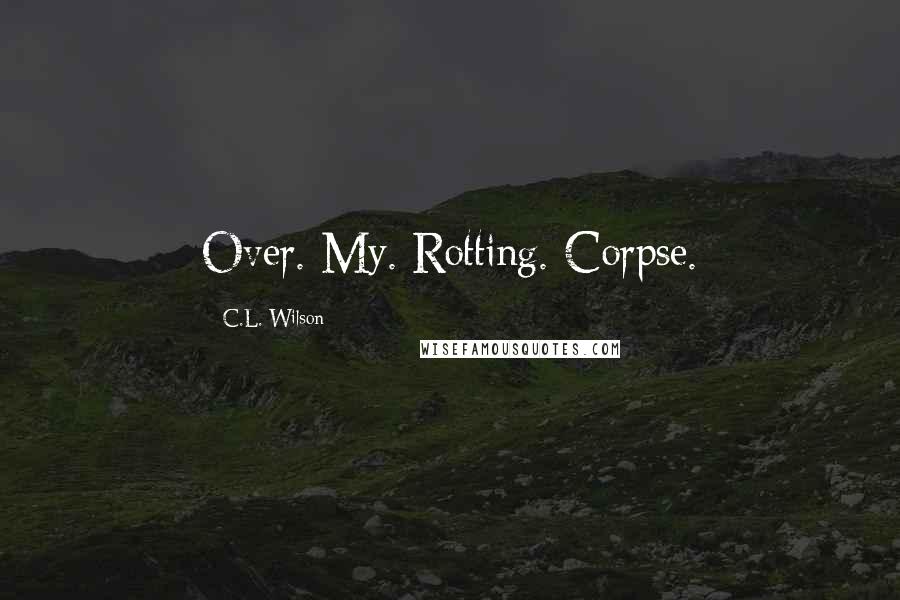 C.L. Wilson quotes: Over. My. Rotting. Corpse.