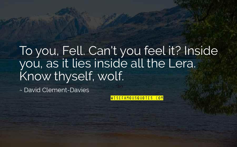 C Lera Quotes By David Clement-Davies: To you, Fell. Can't you feel it? Inside