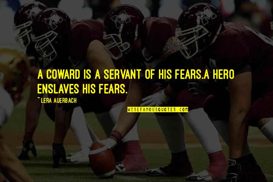 C Lera Quotes By Lera Auerbach: A coward is a servant of his fears.A